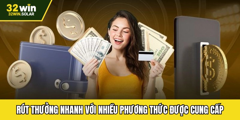 Rút thưởng nhanh với nhiều phương thức được cung cấp